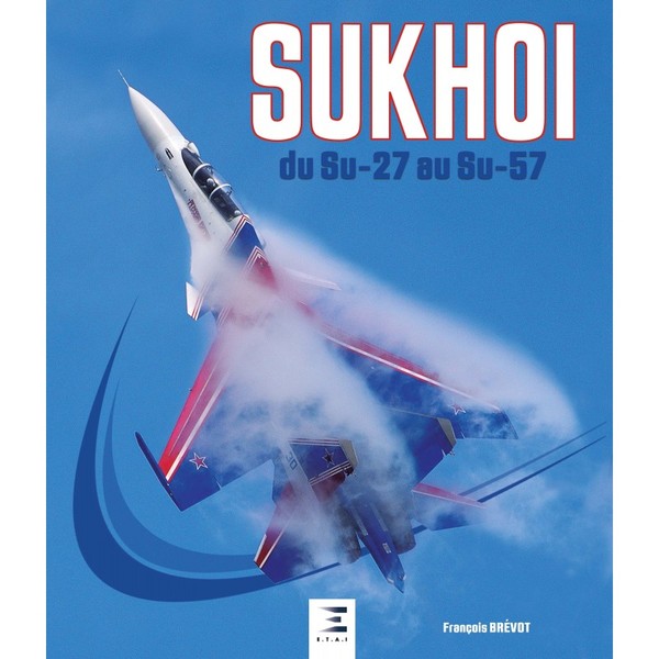 Sukhoi du Su-27 au Su-57 de François Brévot, Sophia éditions